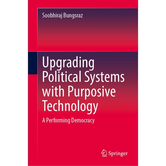 Upgrading Political Systems with Purposive Technology: A Performing Democracy, (Hardcover)