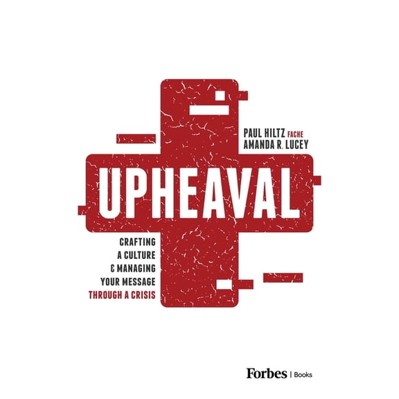 Upheaval: Crafting a Culture & Managing Your Message Through a Crisis, (Hardcover)