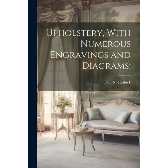 Upholstery, With Numerous Engravings and Diagrams; (Paperback)