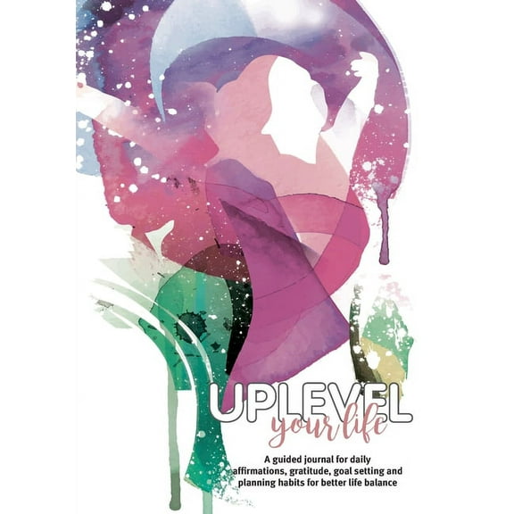 Uplevel Journals: Uplevel your Life: A guided journal for daily affirmations, gratitude, goal setting and planning habits for better life balance (Paperback)