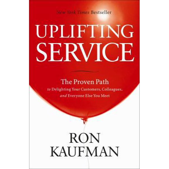 Pre-Owned Uplifting Service: The Proven Path to Delighting Your Customers, Colleagues, and Everyone Else You Meet (Hardcover) 0984762507 9780984762507
