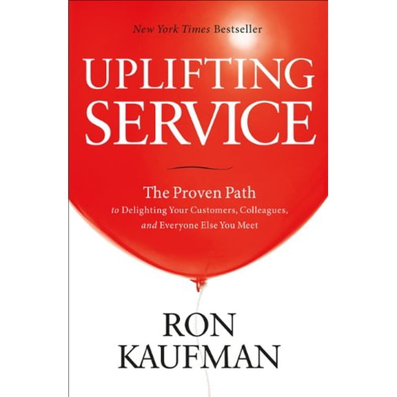 Pre-Owned Uplifting Service: The Proven Path to Delighting Your Customers, Colleagues, and Everyone Else You Meet: The Proven Path to Delighting Your Customers, (Paperback) 0984762558 9780984762552