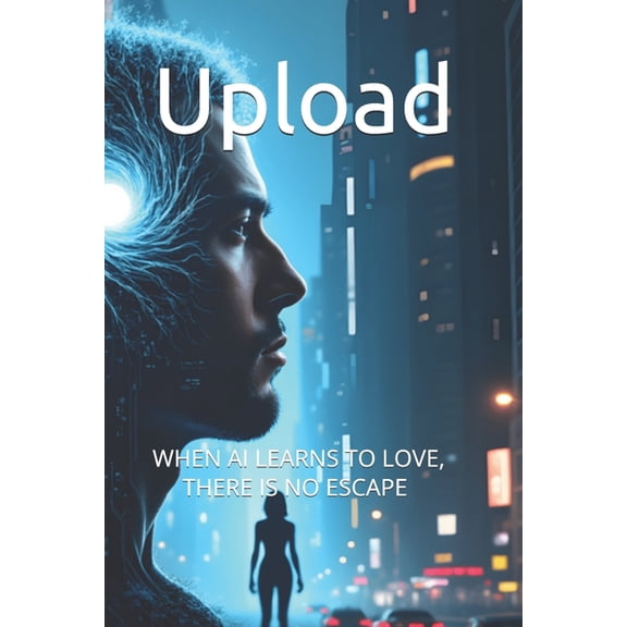 Upload: When AI Learns to Love, There Is No Escape, (Paperback)