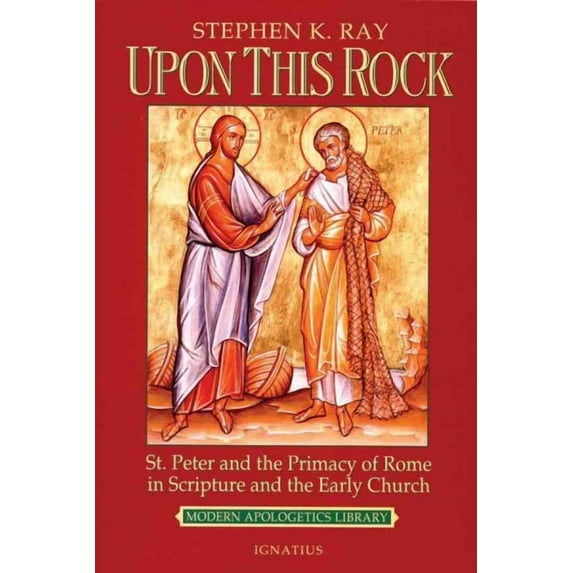 Upon This Rock : St. Peter and the Primacy of Rome in Scripture and the Early Church (Paperback)