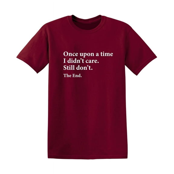Once Upon A time I Didn't Care Still Don't The End Sarcastic Funny Saying Graphic T Shirt Adult Humor Fit Well Tee Christmas Apparel Gift Birthday Anniversary Novelty Premium Tshirt