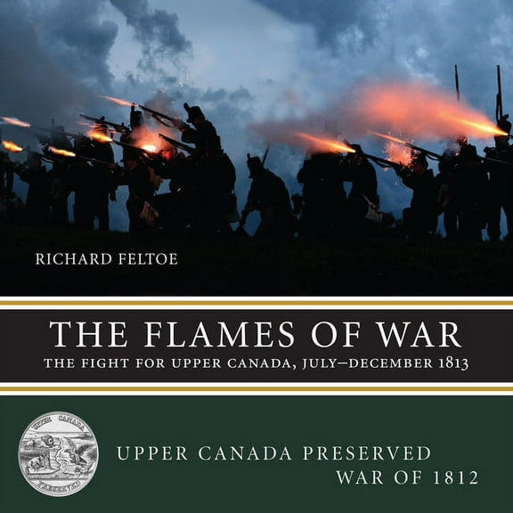 Upper Canada Preserved -- War of 1812 The Flames of War: The Fight for Upper Canada, July--December 1813, Book 3, (Paperback)