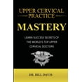 thumbnail image 1 of Upper Cervical Practice Mastery : Learn Success Secrets of the Worlds Top Upper Cervical Doctors (Paperback), 1 of 1