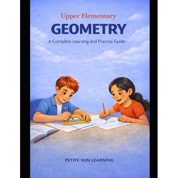 Upper Elementary Math Mastery Upper Elementary Geometry: A Complete Learning and Practice Guide: Geometry Concepts: Angles, 2D Shapes, and 3D Figures, Book 3, (Paperback)