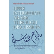 Upper Intermediate Arabic Through Discussion 20 Lessons on Contemporary Topics with Integrated Skills and Fluency-Build, Paperback