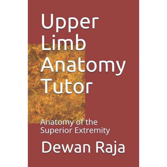 Upper Limb Anatomy Tutor: Anatomy of the Superior Extremity (Paperback) by Dewan Raja