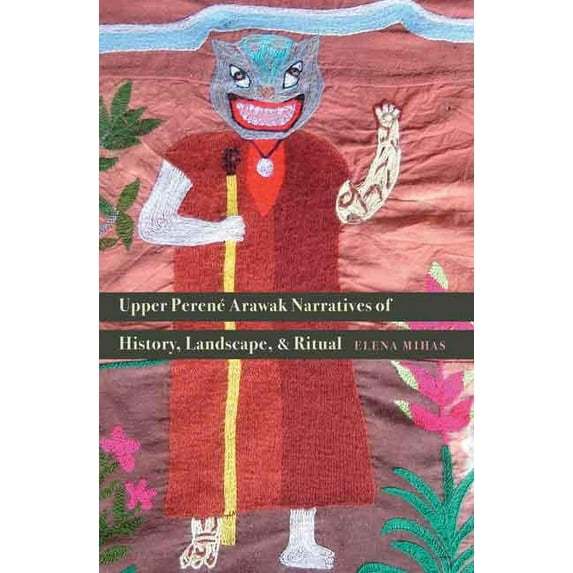 Upper Perené Arawak Narratives of History, Landscape, and Ritual (Hardcover)
