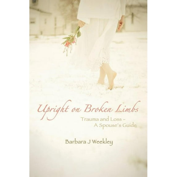 Upright on Broken Limbs : Trauma and Loss ? a Spouse?s Guide