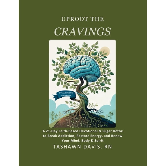 Uproot The Cravings: A 21-Day Faith-Based Devotional & Sugar Detox to Break Addiction, Restore Energy, and Renew You, (Paperback)