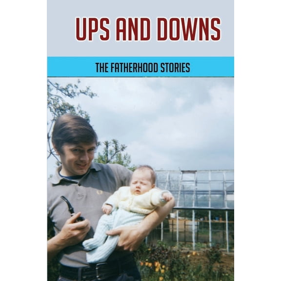 Ups And Downs : The Fatherhood Stories: Gentle Parenting For Dads (Paperback)
