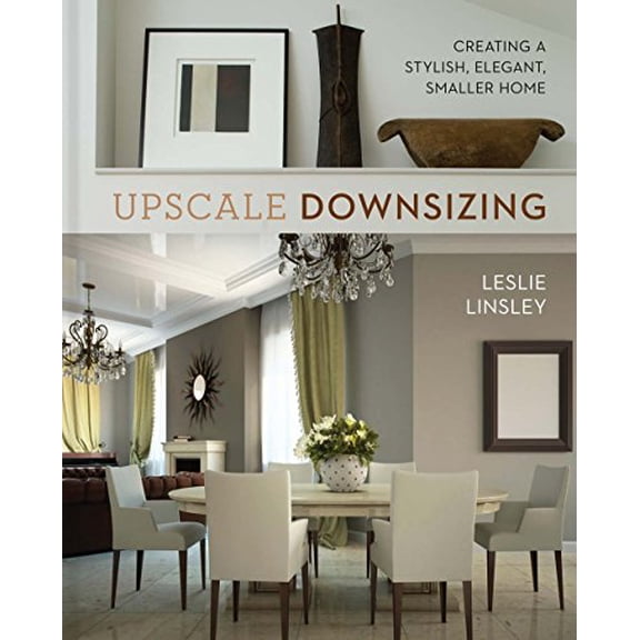 Pre-Owned Upscale Downsizing : Creating a Stylish, Elegant, Smaller Home (Hardcover) 9781454921974