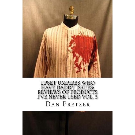 Upset Umpires Who Have Daddy Issues: Reviews of Products I've Never Used Vol. 5 (Paperback)
