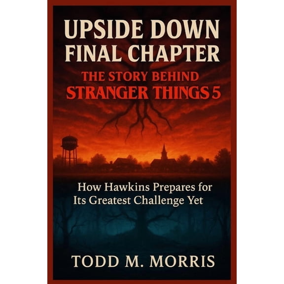 Upside Down Final Chapter: THE STORY BEHIND STRANGER THINGS 5 : How Hawkins Prepares for Its Greatest Challenge Yet, (Paperback)
