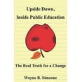 thumbnail image 1 of Upside Down, Inside Public Education: The Real Truth for a Change, (Paperback), 1 of 1