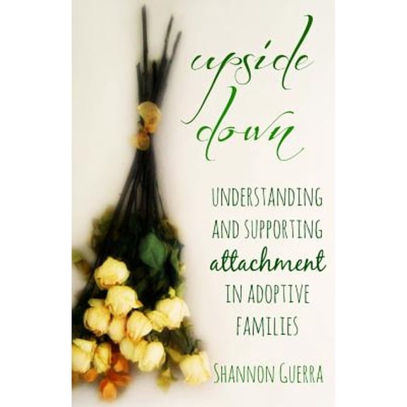 Pre-Owned Upside Down: Understanding and Supporting Attachment in Adoptive Families (Paperback) by Shannon Guerra