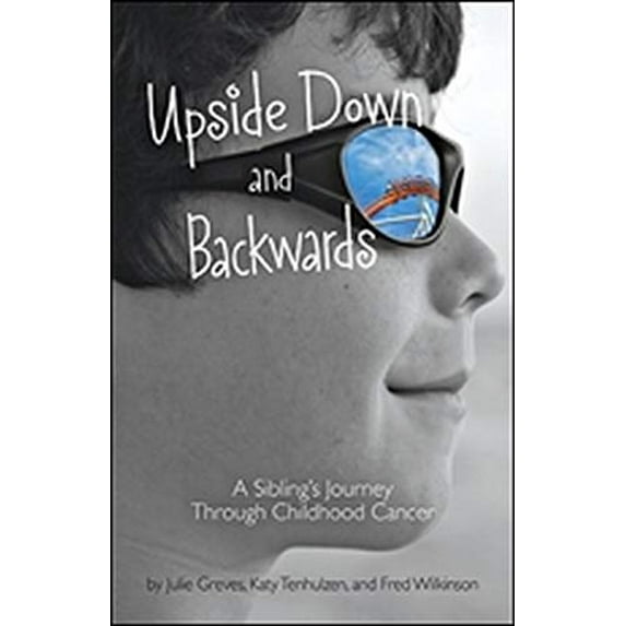 Pre-Owned Upside Down and Backwards: A Sibling's Journey Through Childhood Cancer (Hardcover) 1433816377 9781433816376