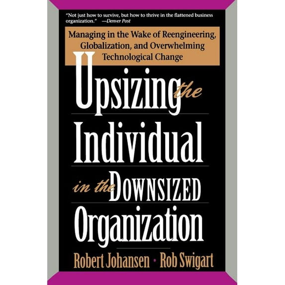 Upsizing the Individual in the Downsized Corporation: Managing in the Wake of Reengineering, Globalization, and Overwhel, (Paperback)