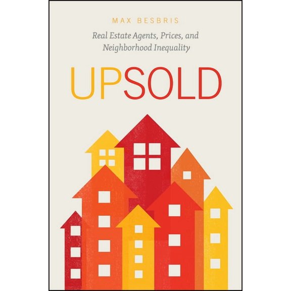 Upsold : Real Estate Agents, Prices, and Neighborhood Inequality (Edition 1) (Hardcover)