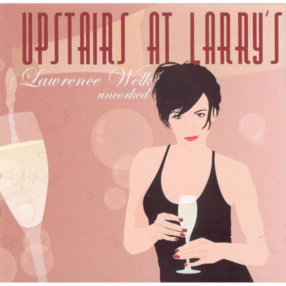 Upstairs At Larry's: Lawrence Welk Uncorked