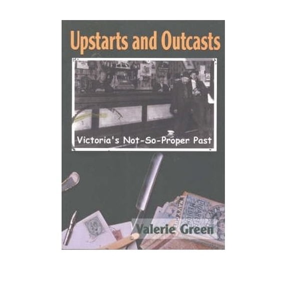 Pre-Owned Upstarts & Outcasts: Victoria's Not-So-Proper Past (Paperback) 0920663745 9780920663745