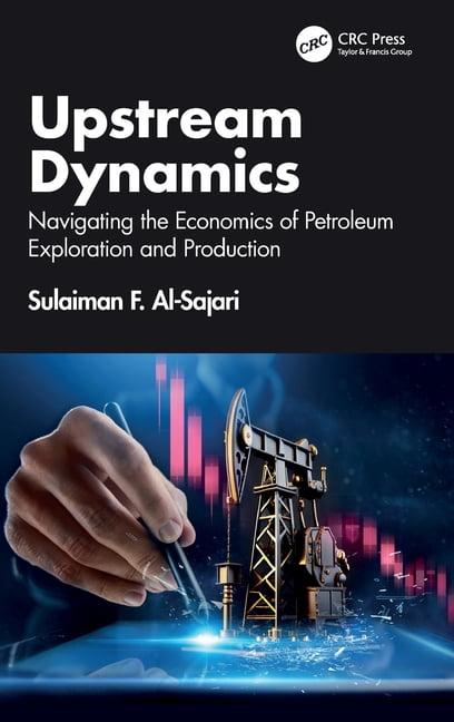 Upstream Dynamics: Navigating the Economics of Petroleum Exploration and Production, (Hardcover)