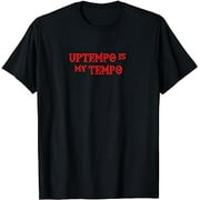 Uptempo is my tempo Techno Music Hardtek Tek festival party T-Shirt