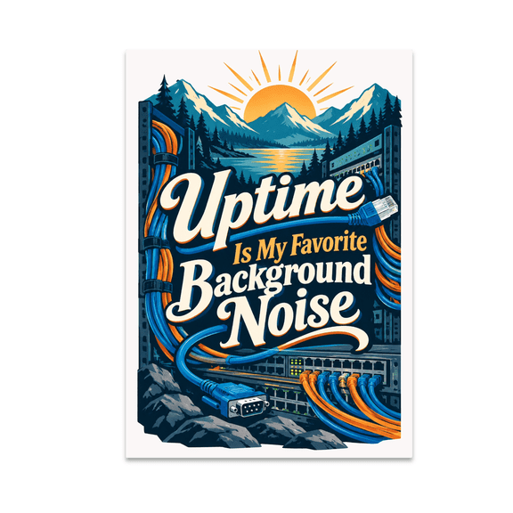 Uptime Is My Favorite Background Noise - Network Engineer - 13x19 Poster Print