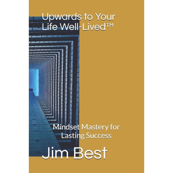 Upwards to Your Life Well-Lived(tm) Upwards to Your Life Well-Lived(TM): Mindset Mastery for Lasting Success, (Paperback)