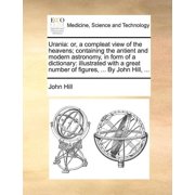 Urania or, a compleat view of the heavens; containing the antient and modern astronomy, in form of a dictionary illust, Paperback