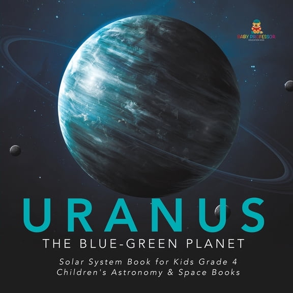 Uranus: The Blue-Green Planet Solar System Book for Kids Grade 4 Children's Astronomy & Space Books, (Paperback)