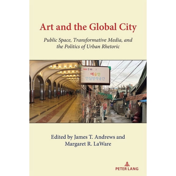 Urban Communication Art and the Global City: Public Space, Transformative Media, and the Politics of Urban Rhetoric, Book 8, (Paperback)