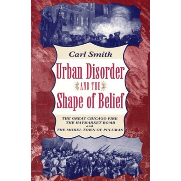 Pre-Owned Urban Disorder and the Shape of Belief: The Great Chicago Fire, the Haymarket Bomb, and the Model Town of Pullman (Paperback) 0226764176 9780226764177