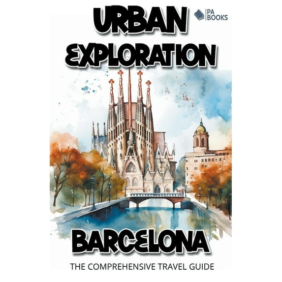 Urban Exploration - Barcelona The Comprehensive Travel Guide, (Paperback)
