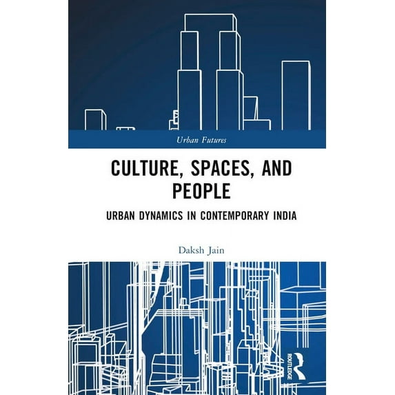 Urban Futures Culture, Spaces, and People: Urban Dynamics in Contemporary India, (Hardcover)