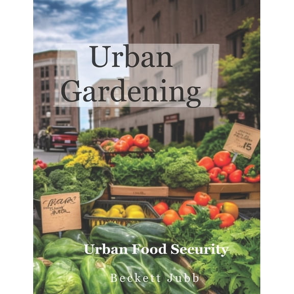 Urban Gardening: Food Security in Urban Settings (Paperback)