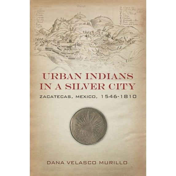 Urban Indians in a Silver City : Zacatecas, Mexico, 1546-1810 (Hardcover)