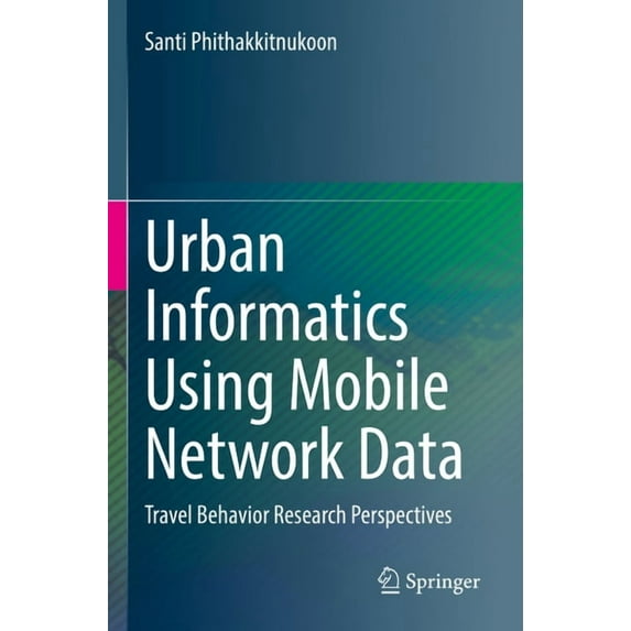 Urban Informatics Using Mobile Network Data: Travel Behavior Research Perspectives, (Paperback)