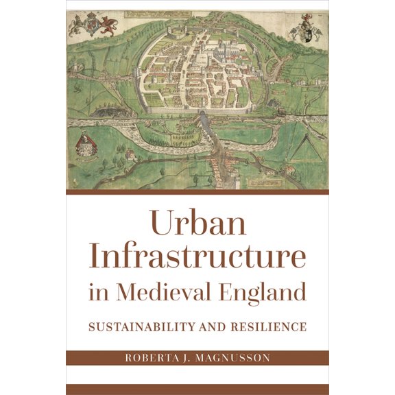 Urban Infrastructure in Medieval England: Sustainability and Resilience, (Paperback)