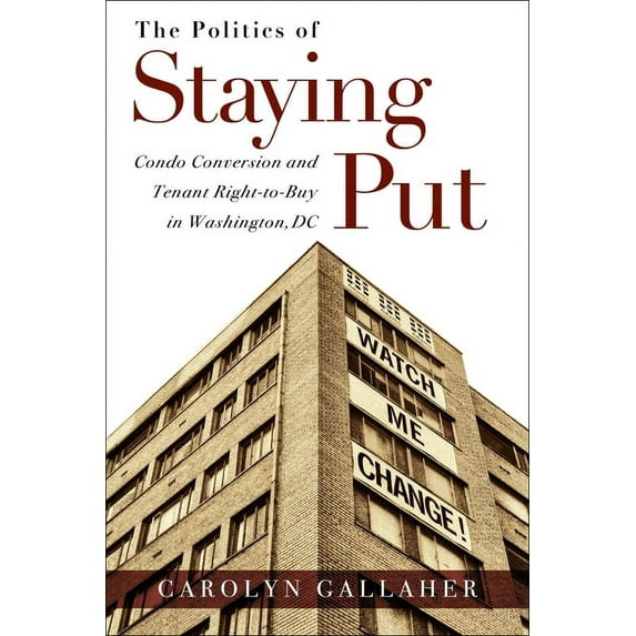 Urban Life, Landscape and Policy: The Politics of Staying Put : Condo Conversion and Tenant Right-to-Buy in Washington, DC (Paperback)