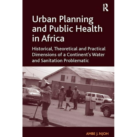 Urban Planning and Public Health in Africa: Historical, Theoretical and Practical Dimensions of a Continent's Water and , (Paperback)