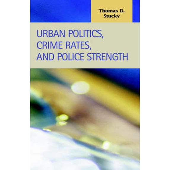 Urban Politics, Crime Rates, and Police Strength Thomas, D. Stucky (Hardcover)
