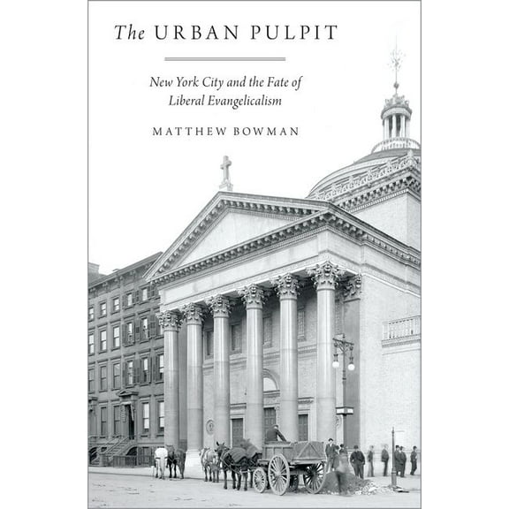 Urban Pulpit: New York City and the Fate of Liberal Evangelicalism, (Hardcover)