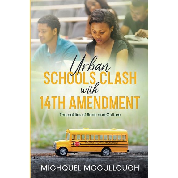Urban Schools Clash with 14th Amendment: the Politics of Race and Culture, (Paperback)