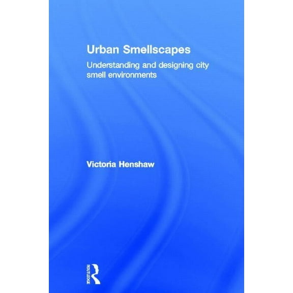 Urban Smellscapes: Understanding and Designing City Smell Environments, (Hardcover)