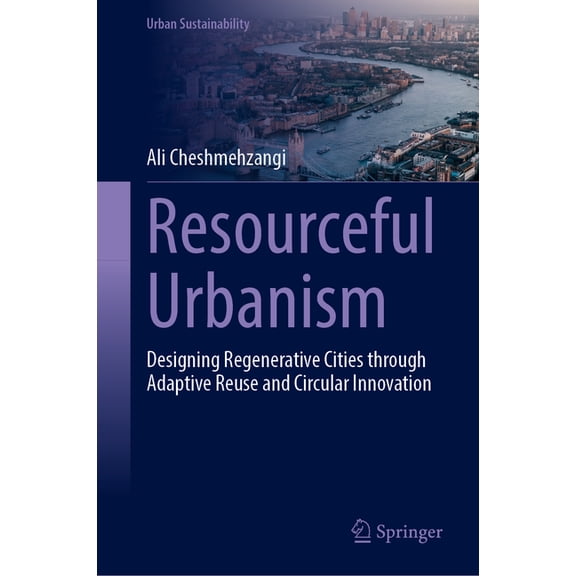 Urban Sustainability Resourceful Urbanism: Designing Regenerative Cities Through Adaptive Reuse and Circular Innovation, (Hardcover)