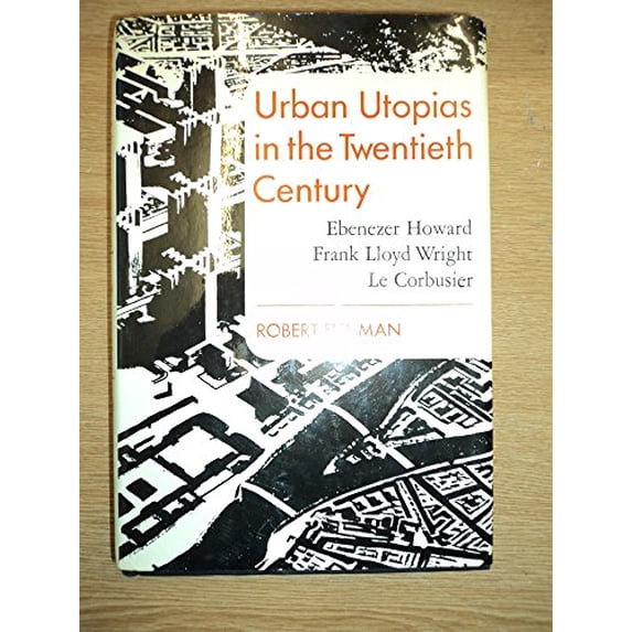 Pre-Owned Urban Utopias in the Twentieth Century : Ebenezer Howard, Frank Lloyd Wright and Le Corbusier (Hardcover) 9780465089338